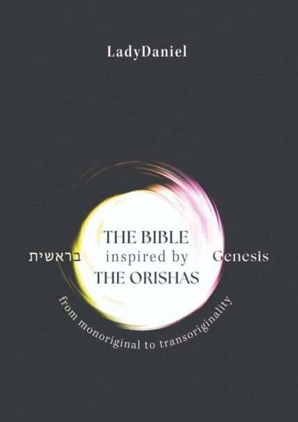 The Bible Inspired By The Orishas - Genesis ??????: From monoriginal to transoriginality