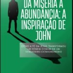 Da Miséria À Abundância: A Inspiração De John: Como a Fé em Jesus Transformou um Homem Comum em um Vencedor Extraordinário