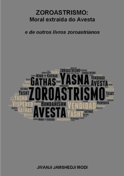 Zoroastrismo: Moral Extraída Do Avesta: e de outros livros zoroastrianos