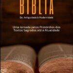 A Origem Da Bíblia: Da Antiguidade À Modernidade: Uma Jornada pelos Primórdios dos Textos Sagrados até a Atualidade