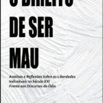 O Direito De Ser Mau: Análises e Reflexões Sobre as Liberdades Individuais no Século XXI Frente aos Discursos do ódio