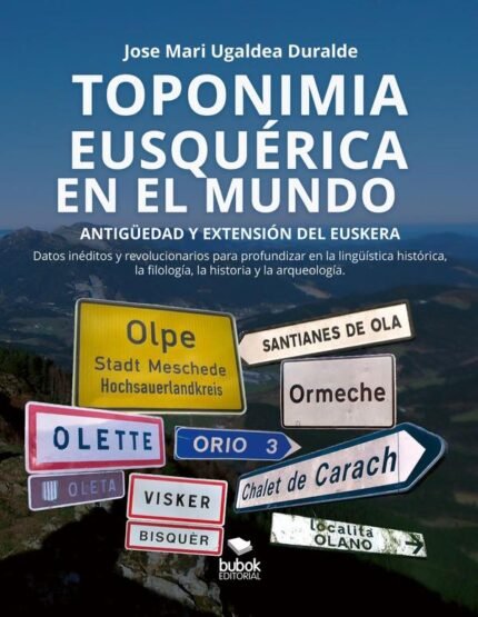 Toponimia eusquérica en el mundo: Antigüedad y extensión del euskera - Datos inétidos y revolucionarios para profundizar en la lingüística histórica, la filología, la historia y la arqueología