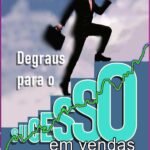 Degraus Para O Sucesso Em Vendas: Seja um vendedor bem-sucedido