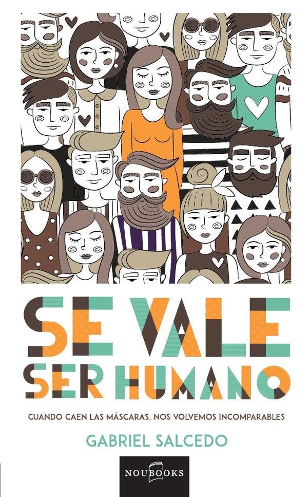 124573_IMAGEN_TAPA_G_002 Se vale ser humano: Cuando caen las mascaras nos volvemos incomparables. - Imagen 1