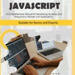 Javascript. A Comprehensive Manual For Creating Dynamic, Responsive Websites And Applications: suitable for both novices and experts.
