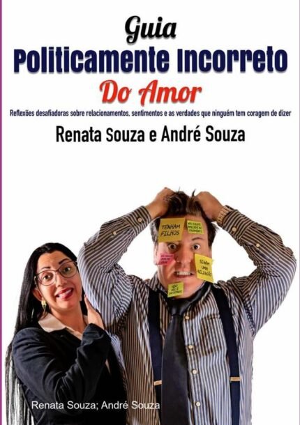 Guia Politicamente Incorreto Do Amor: Reflexões desafiadoras sobre relacionamentos, sentimentos e as verdades que ninguém tem coragem de dizer