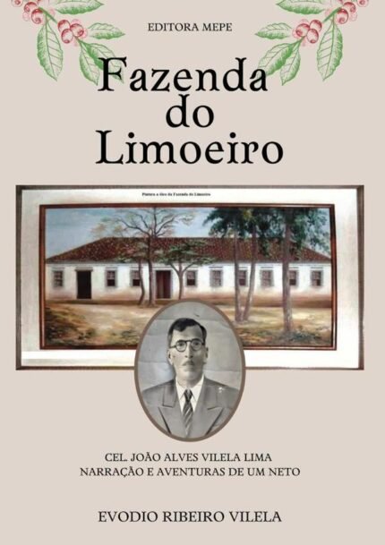Fazenda Do Limoeiro: Cel. João Alves Vilela Lima - Narração e aventuras de um neto