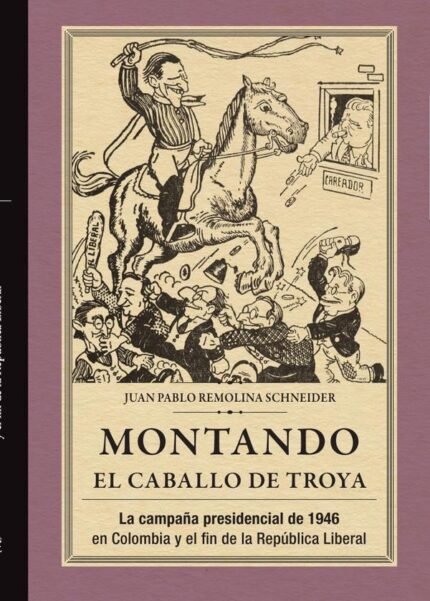 Montando el caballo de Troya: La campaña presidencial de 1946 en Colombia y el fin de la República Liberal