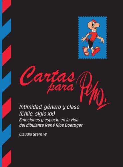 Cartas para Pepo: Intimidad, género y clase (Chile, Siglo XX). Emociones y espacio en la vida del dibujante René Ríos Boettiger