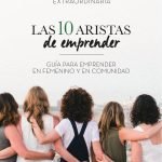 Las diez aristas de emprender: Guía para emprender en femenino y en comunidad