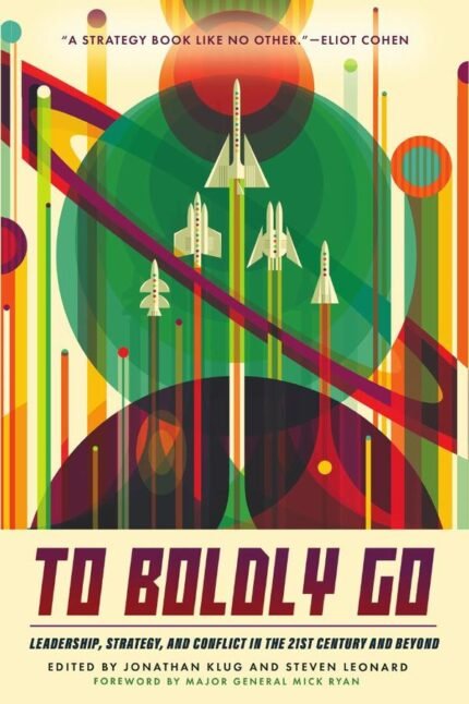 To Boldly Go: Leadership, Strategy, and Conflict in the 21st Century and Beyond