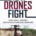 How Drones Fight: How Small Drones are Revolutionizing Warfare
