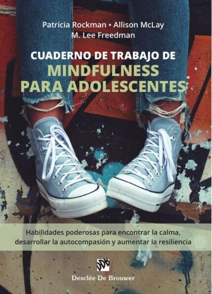 Cuaderno de trabajo de mindfulness para adolescentes: Habilidades poderosas para encontrar la calma, desarrollar la autocompasión y aumentar la resiliencia
