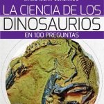 La Ciencia de los Dinosaurios en 100 preguntas