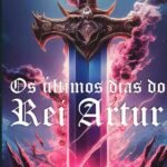 Os Últimos Dias Do Rei Artur: Destruidores de Dimensões - Volume 3