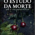 O Estudo Da Morte Sob O Viés Psicanalítico: A Morte sob aspectos culturais, físicos e psicológicos. Uma demanda para o profissional da saúde mental