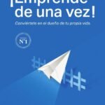 ¡Emprende de una vez! Conviértete en el dueño de tu propia vida