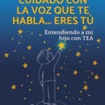 Cuidado con la voz que te habla... eres tú: Entendiendo a mi hijo con TEA