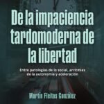 De la impaciencia tardomoderna de la libertad.: Entre patologías de lo social, arritmias de la autonomía y aceleración.