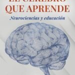 El cerebro que aprende: Neurociencias y educación