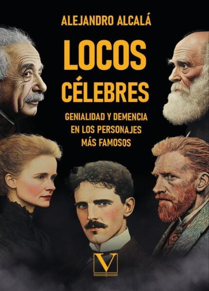 Locos célebres: Genialidad y demencia en los personajes más famosos