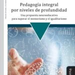 Pedagogía integral por niveles de profundidad: Una propuesta neuroeducativa para superar el memorismo y el igualitarismo