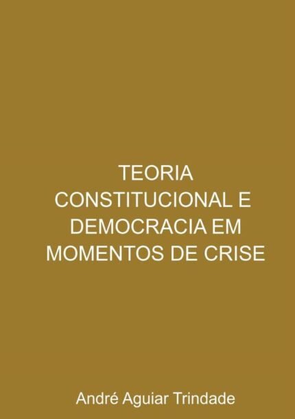Teoria Constitucional E Democracia Em Momentos De Crise: uma análise sob a perspectiva recente