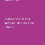 As Revelações Ocultas: Visões do Fim dos Tempos, do Céu e do Inferno