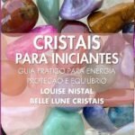 Cristais Para Iniciantes: Guia prático para energia, proteção, equilíbrio