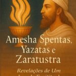 Amesha Spentas, Yazatas E Zaratustra: Revelações de um Legado Espiritual