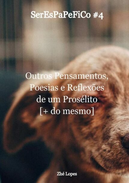 Serespapefico #4: Outros pensamentos, poesias e reflexões de um prosélito