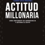 Actitud millonaria: Crea entornos de abundancia y detona el éxito