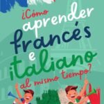 ¿Cómo aprender francés e italiano al mismo tiempo?: Método fácil y diferente