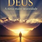 A Presença De Deus: A Nossa Maior Necessidade