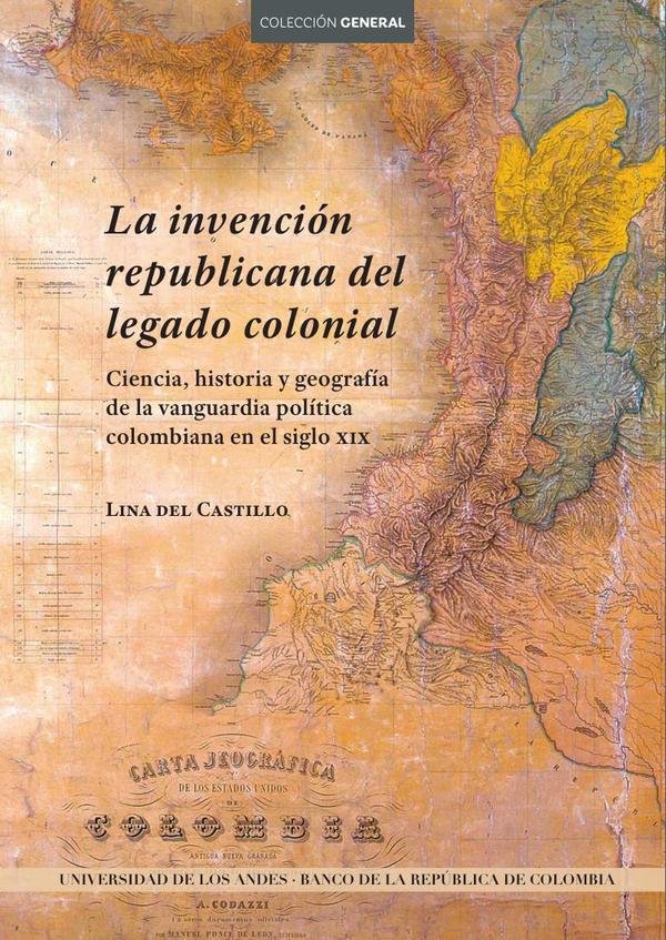 1445125_IMAGEN_TAPA_G_001 La invención republicana del legado colonial. Ciencia, historia y geografía de la vanguardia política colombiana en el siglo XIX - Imagen 1