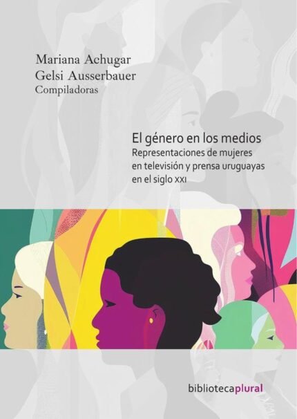El género en los medios: Representaciones de mujeres en televisión y prensa uruguayas en el siglo XXI
