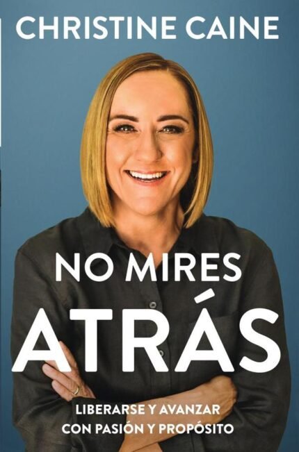 No mires atrás: Liberarse y avanzar con pasión y propósito