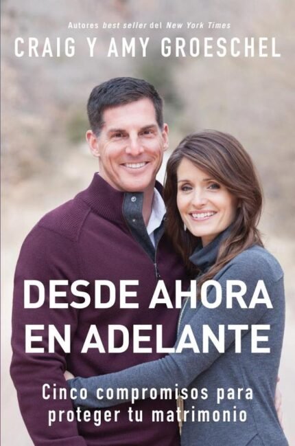 Desde ahora en adelante: Cinco compromisos para proteger tu matrimonio