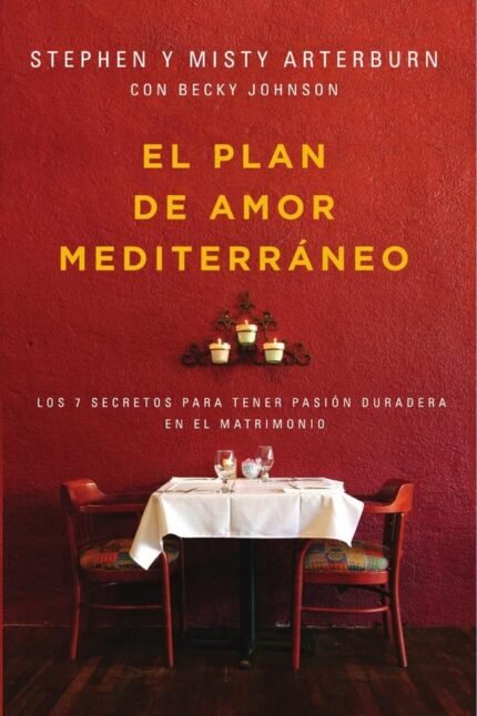 El plan de amor Mediterráneo: Los 7 secretos para tener pasión duradera en el matrimonio
