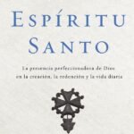 Redescubrir el Espíritu Santo: La presencia perfeccionadora de Dios en la creación, la redención y la vida diaria