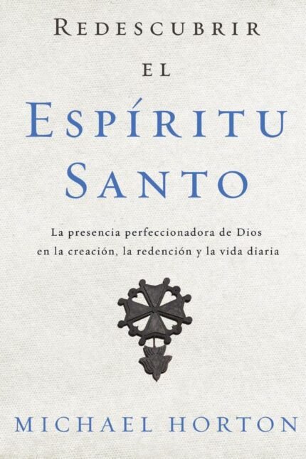 Redescubrir el Espíritu Santo: La presencia perfeccionadora de Dios en la creación, la redención y la vida diaria