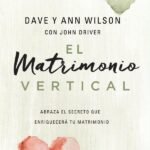 El matrimonio vertical: Abraza el secreto que enriquecerá tu matrimonio