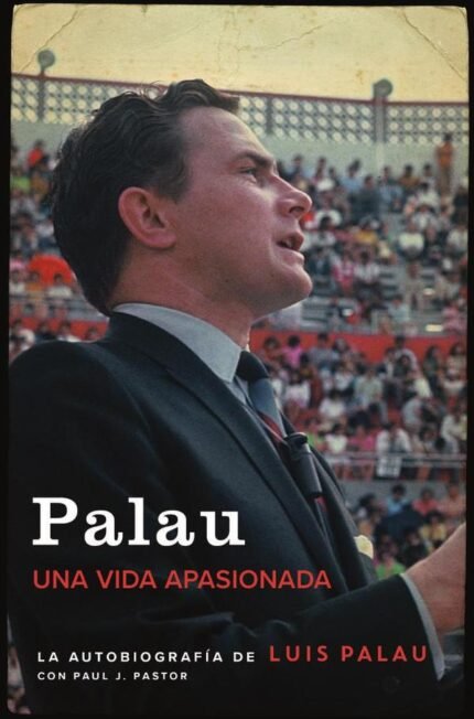 Palau: La autobiografía de Luis Palau con Paul J. Pastor