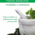 Plantas medicinais: verdades e mentiras: O que os usuários e os profissionais de saúde precisam saber