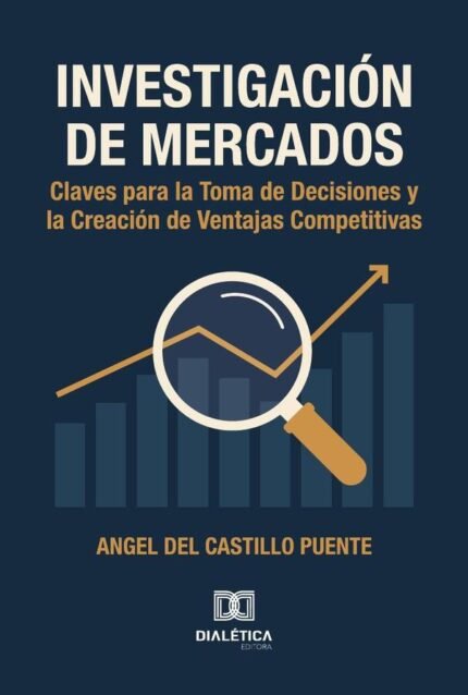 Investigación de Mercados: Claves para la Toma de Decisiones y la Creación de Ventajas Competitivas