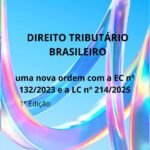 Direito Tributário Brasileiro: uma nova ordem com ordem a EC nº 132/2023 e a LC nº 214/2025