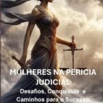 Mulheres Na Perícia Judicial: Desafios, Conquistas e Caminhos para o Sucesso