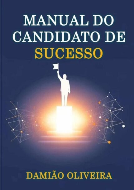 O Manual Do Candidato De Sucesso: Guia estratégico para campanhas eleitorais com poucos recursos