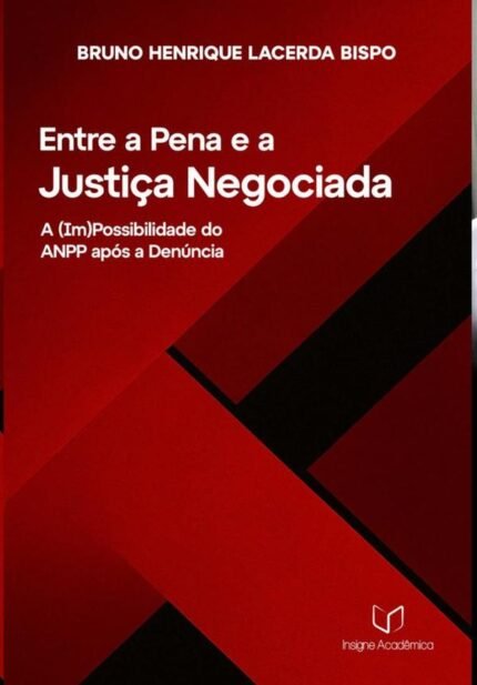 Entre A Pena E A Justiça Negociada: A (Im)possibilidade do ANPP Após a Denúncia