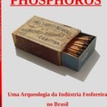 Phosphoros: Uma Arqueologia da Indústria Fosforeira no Brasil